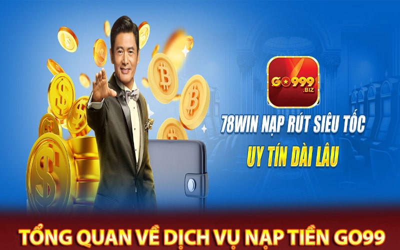 Sơ lược tổng quan về dịch vụ Nạp tiền go99