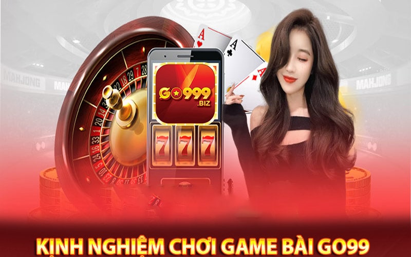 Kịnh nghiệm chơi game bài go99 